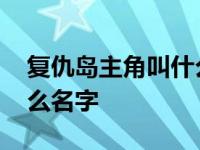 复仇岛主角叫什么名字来着 复仇岛主角叫什么名字 