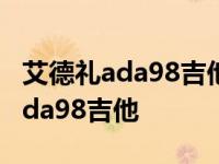 艾德礼ada98吉他二手卖多少算正常 艾德礼ada98吉他 