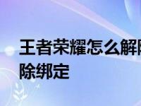 王者荣耀怎么解除绑定关系 王者荣耀怎么解除绑定 