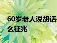 60岁老人说胡话是什么征兆 老人说胡话是什么征兆 