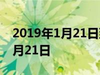 2019年1月21日到今天一共多少天 2019年1月21日 