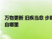 万物更新 旧疾当愈 步履不停 未来可期 万物更新旧疾当愈出自哪里 