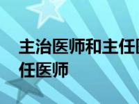 主治医师和主任医师有何区别 主治医师和主任医师 