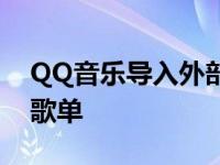 QQ音乐导入外部歌单升级 qq音乐导入外部歌单 