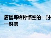 唐僧写给孙悟空的一封信反映哪些现实问题 唐僧写给悟空的一封信 