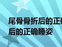 尾骨骨折后的正确睡姿是什么样的 尾骨骨折后的正确睡姿 