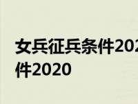 女兵征兵条件2020身高体重视力 女兵征兵条件2020 