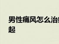 男性痛风怎么治疗最好 男性痛风什么原因引起 