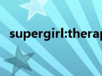 supergirl:therapy心理治疗师 supergirls吧 