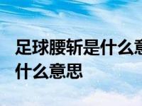 足球腰斩是什么意思?体彩怎么算 足球腰斩是什么意思 