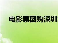 电影票团购深圳怎么买 电影票团购深圳 