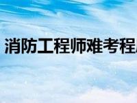 消防工程师难考程度排第几 消防工程师难考 