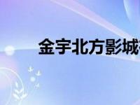 金宇北方影城在哪个城市 金宇影院 