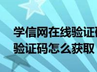 学信网在线验证码怎么获取手机 学信网在线验证码怎么获取 