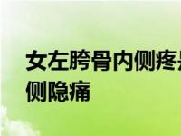 女左胯骨内侧疼是怎么回事 女性左边胯骨内侧隐痛 