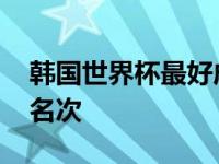 韩国世界杯最好成绩是多少 韩国世界杯最好名次 