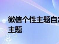 微信个性主题自定义图片 微信怎么设置个性主题 