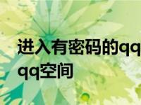 进入有密码的qq空间会怎么样 进入有密码的qq空间 