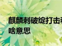 麒麟刺破绽打击和灵气攻击 麒麟刺破绽打击啥意思 