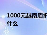 1000元越南盾折合人民币 1000越南盾能买什么 