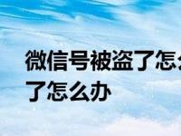 微信号被盗了怎么办?如何找回? 微信号被盗了怎么办 