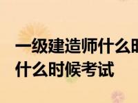 一级建造师什么时候考试2024年 一级建造师什么时候考试 