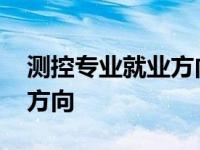 测控专业就业方向及前景分析 测控专业就业方向 