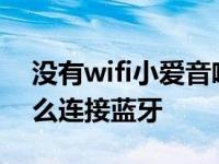 没有wifi小爱音响怎么连接蓝牙 小爱音响怎么连接蓝牙 