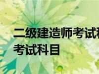 二级建造师考试科目及时间安排 二级建造师考试科目 