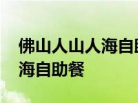 佛山人山人海自助餐搬哪里去了 佛山人山人海自助餐 