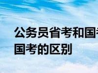 公务员省考和国考的区别在哪 公务员省考和国考的区别 