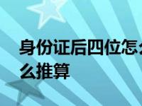 身份证后四位怎么推算生日 身份证后四位怎么推算 