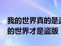 我的世界真的是盗版的吗?(官方回答) 其实我的世界才是盗版 