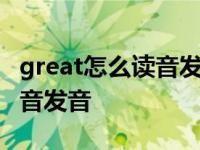 great怎么读音发音 音标怎么写 great怎么读音发音 