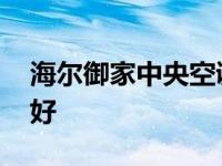 海尔御家中央空调怎么样 海尔中央空调好不好 