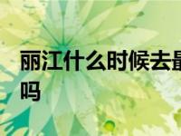 丽江什么时候去最合适 两个人去丽江5000够吗 