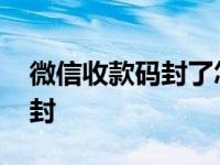 微信收款码封了怎么解封 微信二维码收款被封 