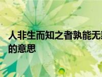 人非生而知之者孰能无惑的意思 智能之士不学不成不问不知的意思 