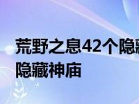 荒野之息42个隐藏神庙怎么过 荒野之息42个隐藏神庙 