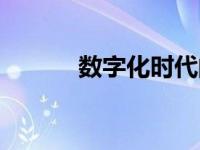 数字化时代的特点 数字化时代 