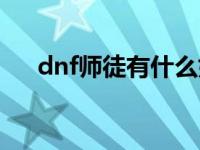 dnf师徒有什么好处 dnf师徒关系疲劳 