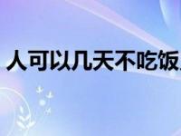 人可以几天不吃饭只喝水 人可以几天不吃饭 