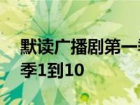 默读广播剧第一季1到10期 默读广播剧第一季1到10 