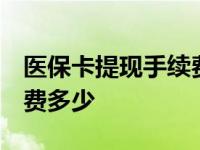 医保卡提现手续费多少 重庆 医保卡提现手续费多少 