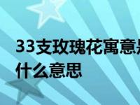 33支玫瑰花寓意是什么意思呢 24朵玫瑰代表什么意思 