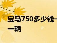 宝马750多少钱一辆2023款 宝马750多少钱一辆 