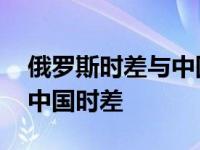 俄罗斯时差与中国时差对照表 俄罗斯时差与中国时差 