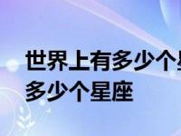 世界上有多少个星座?分别是什么? 世界上有多少个星座 