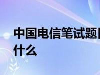 中国电信笔试题目大全文库 中国电信笔试考什么 