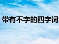 带有不字的四字词语是 带有不字的四字词语 